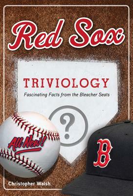 Red Sox Triviology: Fascinating Facts from the Bleacher Seats by Christopher Walsh