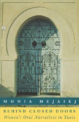 Behind Closed Doors: Women's Oral Narratives in Tunis by Laura Rice, Monia Hejaiej