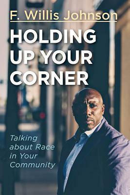 Holding Up Your Corner: Talking about Race in Your Community by F. Willis Johnson