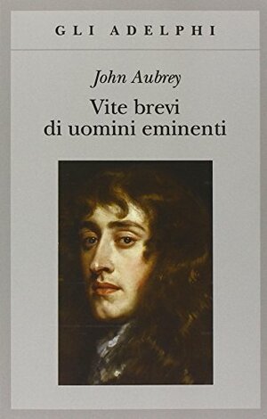 Vite brevi di uomini eminenti by Oliver Lawson Dick, John Aubrey