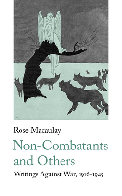Non-Combatants and Others: Writings Against War 1916-1945 by Rose Macaulay