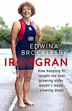 Irongran: How keeping fit taught me that growing older needn't mean slowing down by Edwina Brocklesby