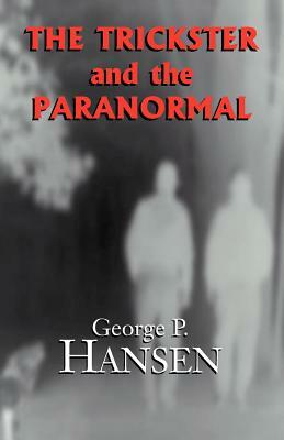 The Trickster and the Paranormal by George P. Hansen