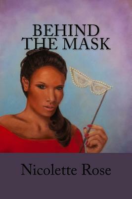 Behind the Mask: Part I of the Mask Series by Nicolette Rose