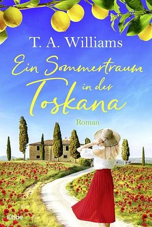 Ein Sommertraum in der Toskana by T.A. Williams