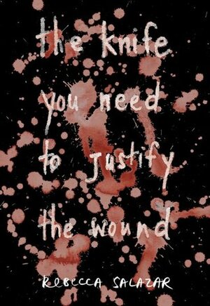 the knife you need to justify the wound by Rebecca Salazar