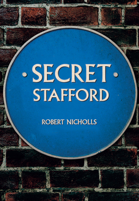 Secret Stafford by Robert Nicholls