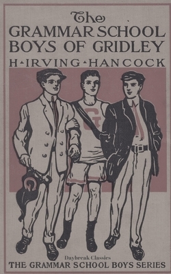 The Grammar School Boys of Gridley: Or Dick & Co. Start Things Moving by Daybreak Classics, H. Irving Hancock