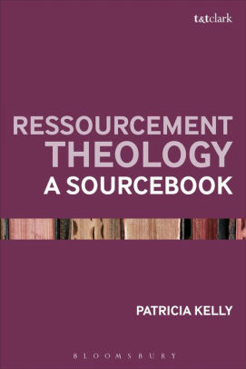 Ressourcement Theology: A Sourcebook by Dr Patricia Kelly, Patricia Kelly