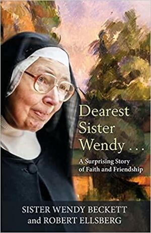 Dearest Sister Wendy: A Suprising Story of Faith and Friendship by Wendy Beckett, Robert Ellsberg