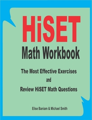 HiSET Math Workbook: The Most Effective Exercises and Review HiSET Math Questions by Michael Smith, Elise Baniam