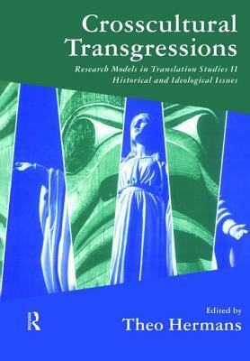 Crosscultural Transgressions: Research Models in Translation: V. 2: Historical and Ideological Issues by Theo Hermans