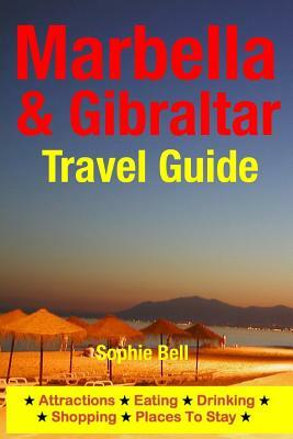 Marbella & Gibraltar Travel Guide: Attractions, Eating, Drinking, Shopping & Places To Stay by Sophie Bell