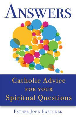 Answers: Catholic Advice for Your Spiritual Questions by John Bartunek