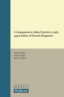 A Companion to Alain Chartier (C.1385-1430): Father of French Eloquence by 