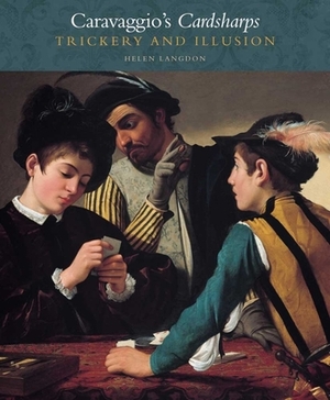 Caravaggio's Cardsharps: Trickery and Illusion by Helen Langdon