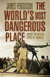 The World's Most Dangerous Place: Inside the Outlaw State of Somalia by James Fergusson