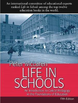 Life in Schools: An Introduction to Critical Pedagogy in the Foundations of Education by Peter McLaren