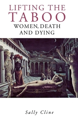 Lifting the Taboo: Women, Death and Dying by Sally Cline