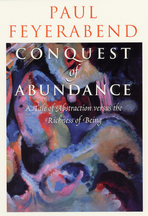 Conquest of Abundance: A Tale of Abstraction versus the Richness of Being by Bert Terpstra, Paul Karl Feyerabend