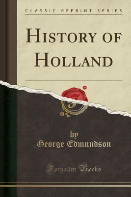 History of Holland (Classic Reprint) by George Edmundson