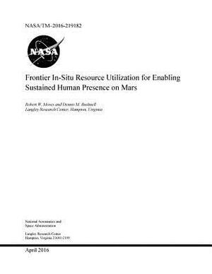 Frontier In - Situ Resource Utilization for Enabling Sustained Human Presence o by National Aeronauti Space Administration