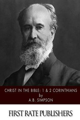 Christ in the Bible: 1 & 2 Corinthians by A. B. Simpson