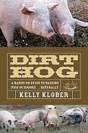 Dirt Hog: A Hands-on Guide to Raising Pigs Outdoors... . Naturally by Kelly Klober