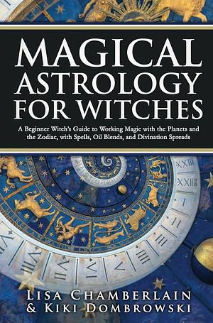 Magical Astrology for Witches by Lisa Chamberlain, Kiki Dombrowski