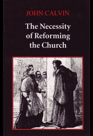 The Necessity of Reforming the Church by John Calvin