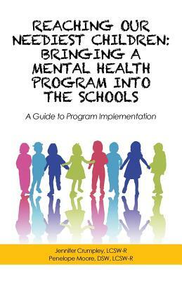 Reaching Our Neediest Children: Bringing a Mental Health Program into the Schools: A Guide to Program Implementation by P. Moore, J. Crumpley