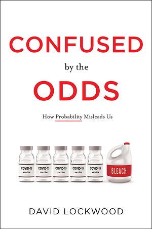 Confused by the Odds: How Probability Misleads Us by David Lockwood