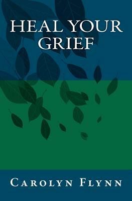 Heal Your Grief by Carolyn Flynn