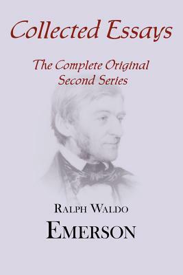 Collected Essays: Complete Original Second Series by Ralph Waldo Emerson