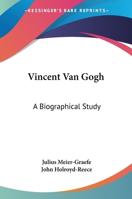 Vincent Van Gogh: A Biographical Study by Julius Meier-Graefe