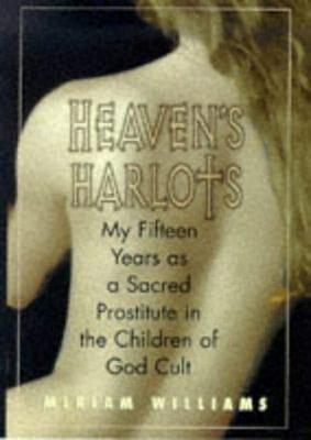 Heaven's Harlots: My Fifteen Years as a Sacred Prostitute in the Children of God Cult by Miriam Williams