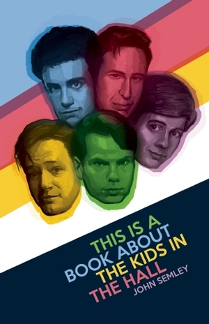 This Is a Book About the Kids in the Hall by John Semley