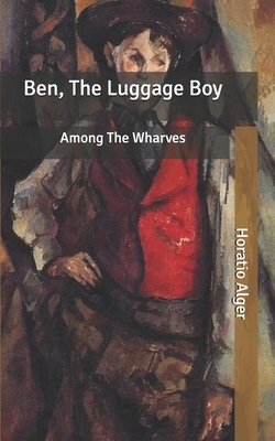 Ben, The Luggage Boy: Among The Wharves by Horatio Alger Jr.