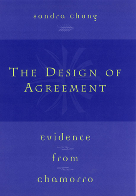 The Design of Agreement: Evidence from Chamorro by Sandra Chung