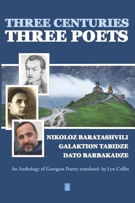 Three Centuries - Three Poets: An Anthology of Georgean Poetry translated by Lyn Coffin by Dato Barbakadze, Galaktion Tabidze