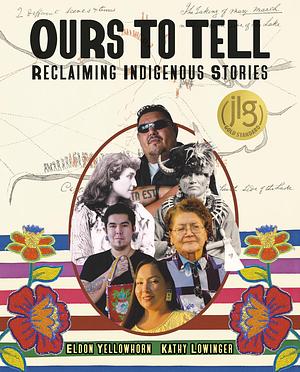 Ours to Tell: Reclaiming Indigenous Stories by Eldon Yellowhorn, Kathy Lowinger