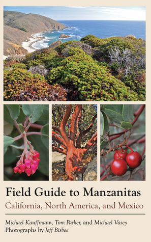 Field Guide to Manzanitas by Jeff Bisbee, Michael Edward Kauffmann, Tom Parker, Michael Vasey