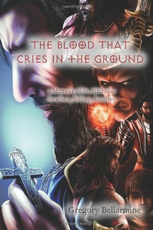 The Blood That Cries in the Ground by Gregory Bellarmine