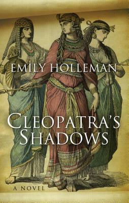 Cleopatra's Shadows by Emily Holleman