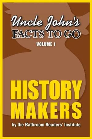 Uncle John's Facts to Go History Makers by Bathroom Readers' Institute