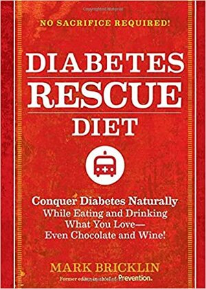 The Diabetes Rescue Diet: Conquer Diabetes Naturally While Eating and Drinking What You Love--Even Chocolate and Wine! by Mark Bricklin