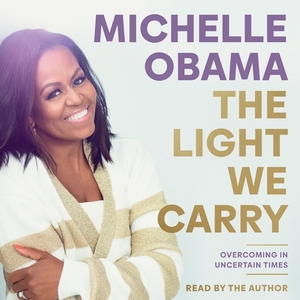 The Light We Carry: Overcoming In Uncertain Times by Michelle Obama