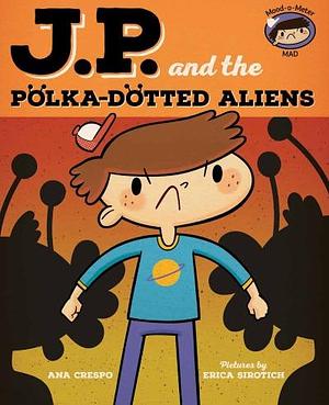 JP and the Polka-Dotted Aliens: Feeling Angry by Ana Crespo, Erica Sirotich