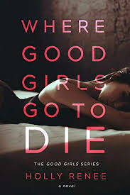 Where Good Girls Go To Die by Holly Renee