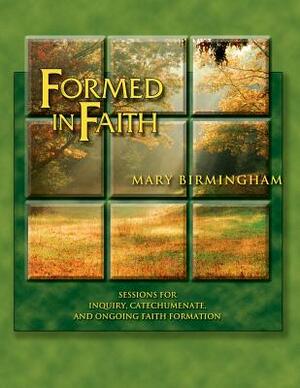 Formed in Faith: Sessions for Inquiry, Catechumenate, and Ongoing Faith Formation by Mary Birmingham